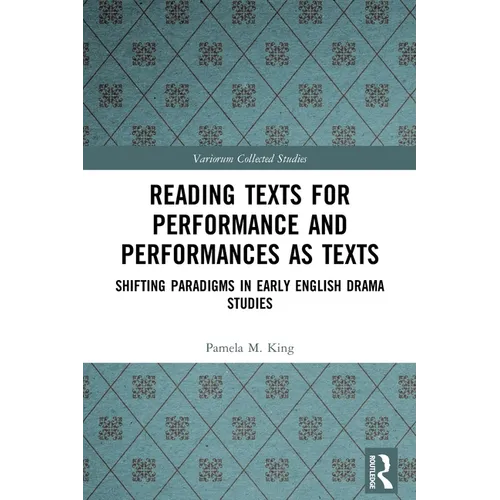 Reading Texts for Performance and Performances as Texts: Shifting Paradigms in Early English Drama Studies - Paperback