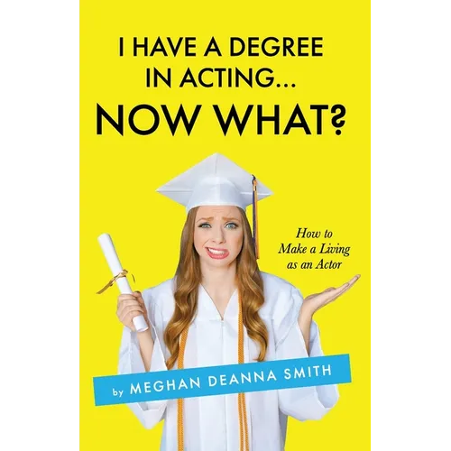 I Have a Degree in Acting ... Now What?
