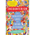 Encounterism: The Neglected Joys of Being in Person