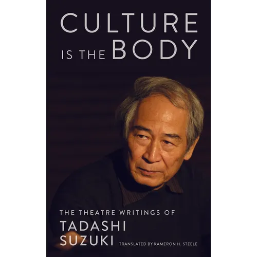 Culture Is the Body: The Theatre Writings of Tadashi Suzuki