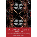 Into Abolitionist Theatre: A Guidebook for Liberatory Theatre-making