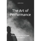 The Art of Performance: A Guide to Acting in Stage, Film, and TV - Paperback