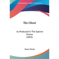 The Ghost: As Produced In The Spectre Drama (1863)