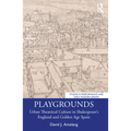 Playgrounds: Urban Theatrical Culture in Shakespeare's England and Golden Age Spain