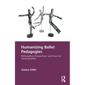 Humanizing Ballet Pedagogies: Philosophies, Perspectives, and Praxis for Teaching Ballet