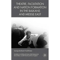 Theatre, Facilitation, and Nation Formation in the Balkans and Middle East