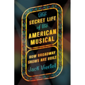 The Secret Life of the American Musical: How Broadway Shows Are Built