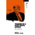 Theater in a Post-Truth World: Texts, Politics, and Performance