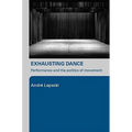 Exhausting Dance: Performance and the Politics of Movement