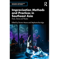 Improvisation Methods and Practices in Southeast Asia: Music, Dance and Theatre