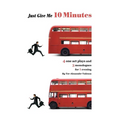 Just Give Me 10 Minutes: 4 One Act Plays And 3 Monologues For 1 Evening