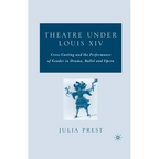 Theatre Under Louis XIV: Cross-Casting and the Performance of Gender in Drama, Ballet and Opera
