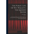 The Public Life Of W.f. Wallett, The Queen's Jester: An Autobiography Of Forty Years Professional Experience And Travels In The United Kingdom, The Un