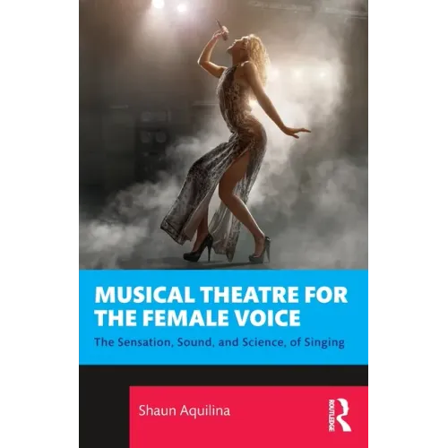 Musical Theatre for the Female Voice: The Sensation, Sound, and Science, of Singing