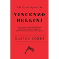 The Great Operas of Vincenzo Bellini - An Account of the Life and Work of this Distinguished Composer, with Particular Attention to his Operas