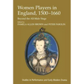 Women Players in England, 1500-1660: Beyond the All-Male Stage