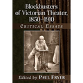 Blockbusters of Victorian Theater, 1850-1910: Critical Essays
