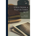 Stage Door, a Play in Three Acts