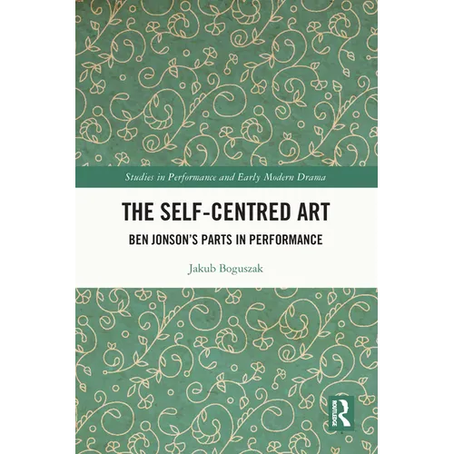 The Self-Centred Art: Ben Jonson's Parts in Performance