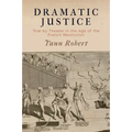 Dramatic Justice: Trial by Theater in the Age of the French Revolution