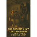 The Ground Ain't Leveled Noway: A Play In Two Acts