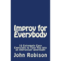 Improv for Everybody: 10 Extremely Easy Exercises to Turn You into an Improviser Overnight