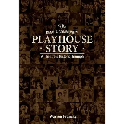 The Omaha Community Playhouse Story: A Theatre's Historic Triumph