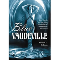 Blue Vaudeville: Sex, Morals and the Mass Marketing of Amusement, 1895-1915