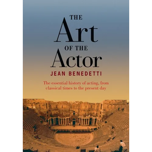 The Art of the Actor: The Essential History of Acting from Classical Times to the Present Day