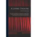 A Living Theatre: the Gordon Craig School, the Arena Goldoni, the Mask; Setting Forth the Aims and Objects of the Movement and Showing b