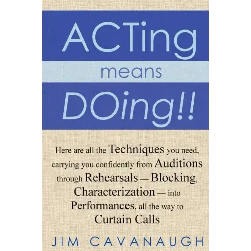 Acting means Doing !!: Here are all the Techniques you need, carrying you confidently from Auditions through Rehearsals - Blocking, Character