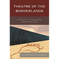 Theatre of the Borderlands: Conflict, Violence, and Healing