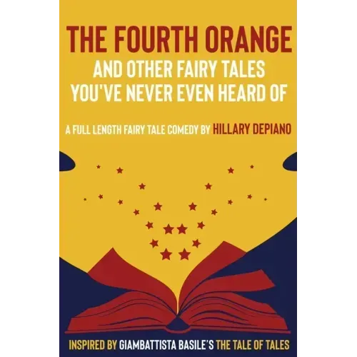 The Fourth Orange and Other Fairy Tales You've Never Even Heard Of: a full length fairy tale comedy play [Theatre Script]