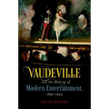 Vaudeville and the Making of Modern Entertainment, 1890-1925