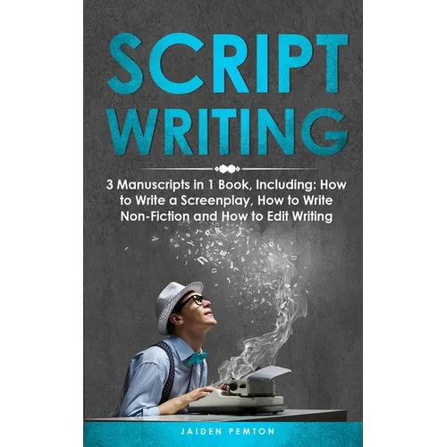Scriptwriting: 3-in-1 Guide to Master Screenwriting, Movie Scripting, TV Show Script Writing & Write Screenplays