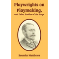Playwrights on Playmaking, and Other Studies of the Stage
