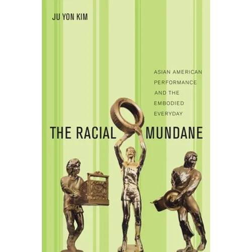 The Racial Mundane: Asian American Performance and the Embodied Everyday