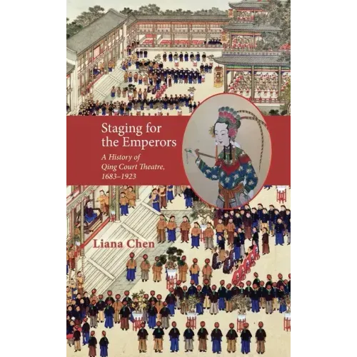 Staging for the Emperors: A History of Qing Court Theatre, 1683-1923