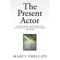 The Present Actor: A Practical and Spiritual Guideline to Help You Enjoy the Ride