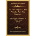 The First Flag And Other Patriotic Plays And Exercises: For Children From Eight To Fifteen Years (1917)
