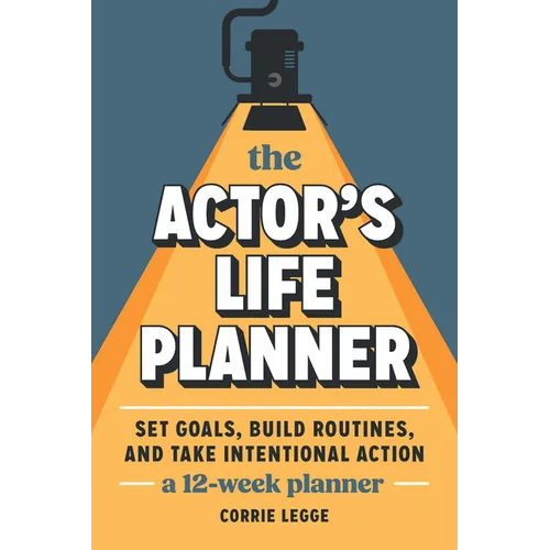 The Actor's Life Planner: Set Goals Build Routines and Take Intentional Action -- A 12-Week Planner - Paperback