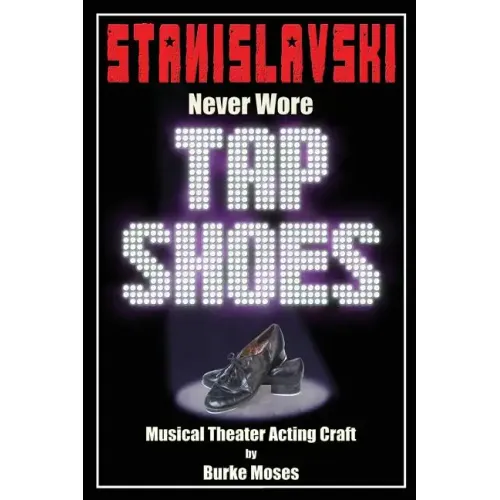Stanislavski Never Wore Tap Shoes: Musical Theater Acting Craft