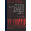 Practical Illustrations of Rhetorical Gesture and Action