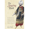 The Singing Turk: Ottoman Power and Operatic Emotions on the European Stage from the Siege of Vienna to the Age of Napoleon