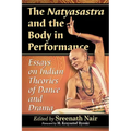 The Natyasastra and the Body in Performance: Essays on Indian Theories of Dance and Drama