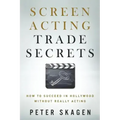 Screen Acting Trade Secrets: How to Succeed in Hollywood Without Really Acting