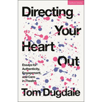 Directing Your Heart Out: Essays for Authenticity, Engagement, and Care in Theatre - Hardcover