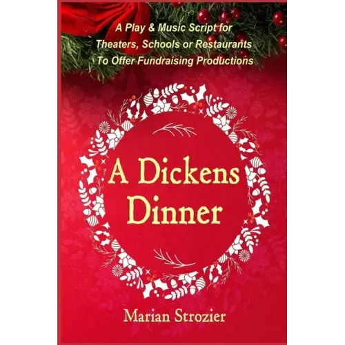 A Dickens Dinner: A Christmas Play and Music Script for Theaters, Schools or Restaurants to Offer Fundraising Productions