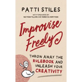 Improvise Freely: Throw away the rulebook and unleash your creativity