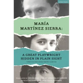 María Martínez Sierra: A Great Playwright Hidden in Plain Sight: Three Plays from Spanish Theatre's Silver Age